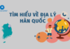 Tìm hiểu về địa lý Hàn Quốc